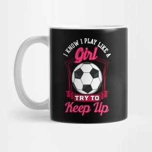 Cute I Know I Play Like a Girl, Try To Keep Up Mug